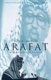 book cover of Arafat: From Defender to Dictator by Said K. Aburish