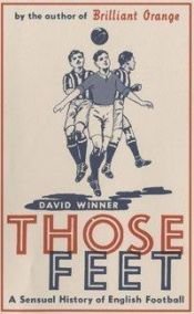 book cover of Those Feet: A Sensual History of English Football by David Winner