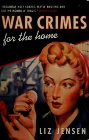 book cover of War crimes for the home by Liz Jensen