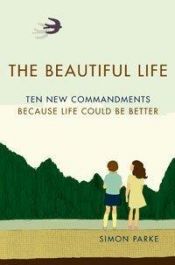 book cover of The Beautiful Life: Ten New Commandments: Because Life Could Be Better by Simon Parke