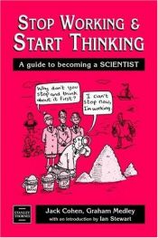 book cover of Stop working & start thinking: a guide to becoming a scientist by Jack Cohen