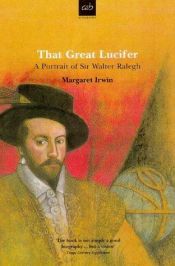 book cover of That Great Lucifer: a Portrait of Sir Walter Raleigh by Margaret Irwin
