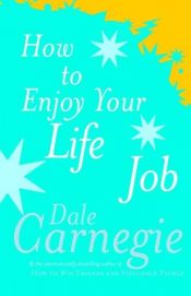book cover of How To Enjoy Your Life And Your Job by Дейл Карнеги