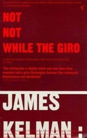 book cover of Not Not While the Giro by James Kelman