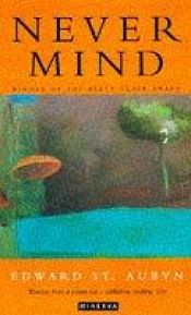 book cover of Never Mind. Edward St. Aubyn (Melrose Novels 1) by Edward Saint Aubyn
