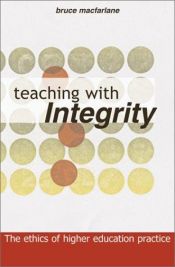 book cover of Teaching with Integrity: The Ethics of Higher Education Practice by Bruce Macfarlane