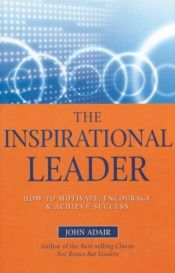 book cover of The Inspirational Leader: How to Motivate, Encourage & Achieve Success by John Adair