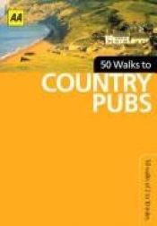 book cover of 50 Walks to Country Pubs: 50 Walks of 2 to 10 Miles (50 Walks) by Automobile Association