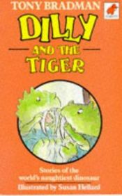 book cover of Dilly and the Tiger: Stories of the World's Naughtiest Dinosaur by Tony Bradman