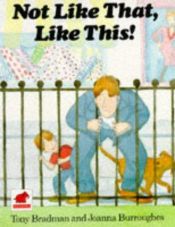 book cover of Not Like That, Like This by Tony Bradman