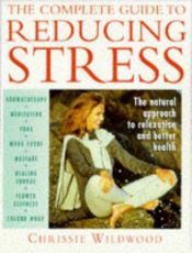 book cover of The Complete Guide to Reducing Stress: Natural Approach to Relaxation and Better Health by Chrissie Wildwood