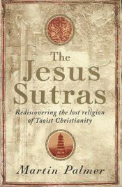 book cover of The Jesus Sutras : Rediscovering the Lost Scrolls of Taoist Christianity by Martin Palmer