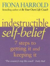 book cover of Indestructible Self-Belief: 7 simple steps to getting it and keeping it by Fiona Harrold