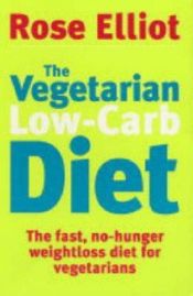 book cover of The Vegetarian Low-Carb Diet: The Fast, No-Hunger Weightloss Diet for Vegetarians by Rose Elliot