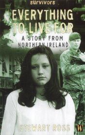 book cover of Everything to Live for: A Story from Northern Ireland (Survivors) by Stewart Ross