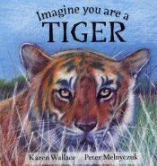 book cover of Imagine You Are a Tiger by Karen Wallace
