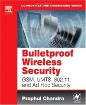 book cover of Bulletproof wireless security : GSM, UMTS, 802.11 and ad hoc security by Praphul Chandra