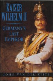 book cover of Kaiser Wilhelm II: Germany's Last Emperor by John Van der Kiste