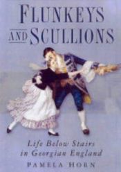 book cover of Flunkeys and Scullions: Life Below Stairs in Georgian England by Pamela Horn