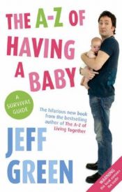 book cover of The A-Z of Having a Baby: A Survival Guide by Jeff Green