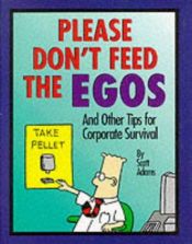book cover of Please Don't Feed The Egos : and Other Tips for Corporate Survival (Dilbert Books (Hardcover Andrews McMeel)) by اسکات آدامز