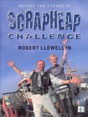 book cover of Behind the Scenes at Scrapheap Challenge by Robert Llewellyn