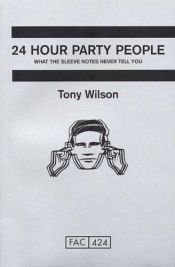 book cover of 24 Hour Party People : What the Sleeve Notes Never Tell You by Tony Wilson