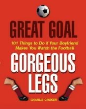 book cover of Great Goal Gorgeous Legs by Charlie Croker