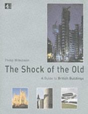 book cover of The shock of the old : a guide to British buildings by Philip Wilkinson