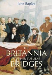 book cover of The Britannia and Other Tubular Bridges: And the Men Who Built Them by John Rapley