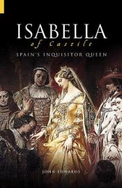 book cover of Isabella of Castile: Spain's Inquisitor Queen by John Edwards