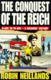 book cover of Conquest of the Reich. D-Day to VE-Day: A Solider's History by Robin Neillands