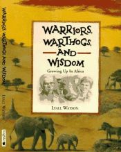 book cover of Warriors, warthogs and wisdom: growing up in Africa by Lyall Watson