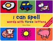 book cover of I can spell--words with three letters by Anna Nilsen