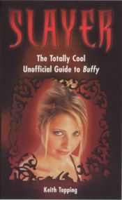 book cover of Buffy the Vampire Slayer (Reference): Slayer: The Totally Cool Unofficial Guide to Buffy by Keith Topping