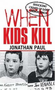 book cover of When Kids Kill: Unthinkable Crimes of Lost Innocence (Virgin True Crime) by Jonathan Paul