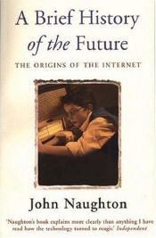 book cover of A Brief History of the Future by John Naughton