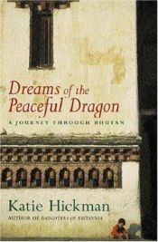 book cover of Dreams of the peaceful dragon a journey into Bhutan by Katie Hickman