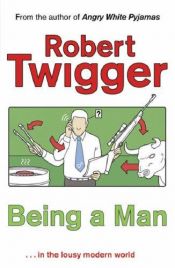 book cover of Being a man in the lousy modern world by Robert Twigger