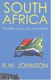 book cover of South Africa: the first man, the last nation by R. W. Johnson