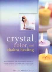 book cover of Crystal, Color and Chakra Healing by Simon Lilly|Sue Lilly