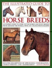 book cover of The Illustrated Guide to Horse Breeds: A comprehensive visual guide to the horses and ponies of the world, with over 300 colour photographs by Judith Draper