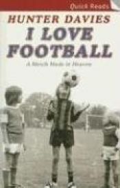 book cover of I Love Football (Quick Reads (Headline)) by Hunter Davies