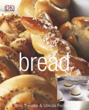book cover of Bread: Artisan Breads from Baguettes and Bagels to Focaccia and Brioche by Eric Treuille