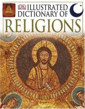 book cover of Illustrated Dictionary of Religion: Rituals, belifs and practices from around the world by Philip Wilkinson