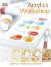 book cover of Acrylics Workshop (PRACTICAL ART) by DK Publishing