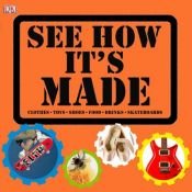 book cover of See how it's made : clothes, toys, shoes, food, drinks, skateboards by DK Publishing
