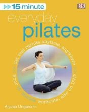 book cover of 15 Minute Everyday Pilates (Book and DVD) by Alycea Ungaro