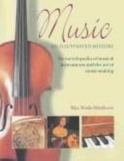 book cover of Music an Illustrated History: An Encyclopedia of Musical Instruments and the Art of Music-making by Max Wade-Matthews