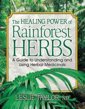 book cover of The healing power of rainforest herbs : a guide to understanding and using herbal medicinals by Leslie Taylor